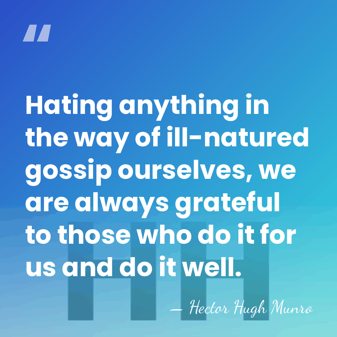 Hating anything in the way of ill-natured gossip ourselves, we are always&hellip; - Hector Hugh Munro