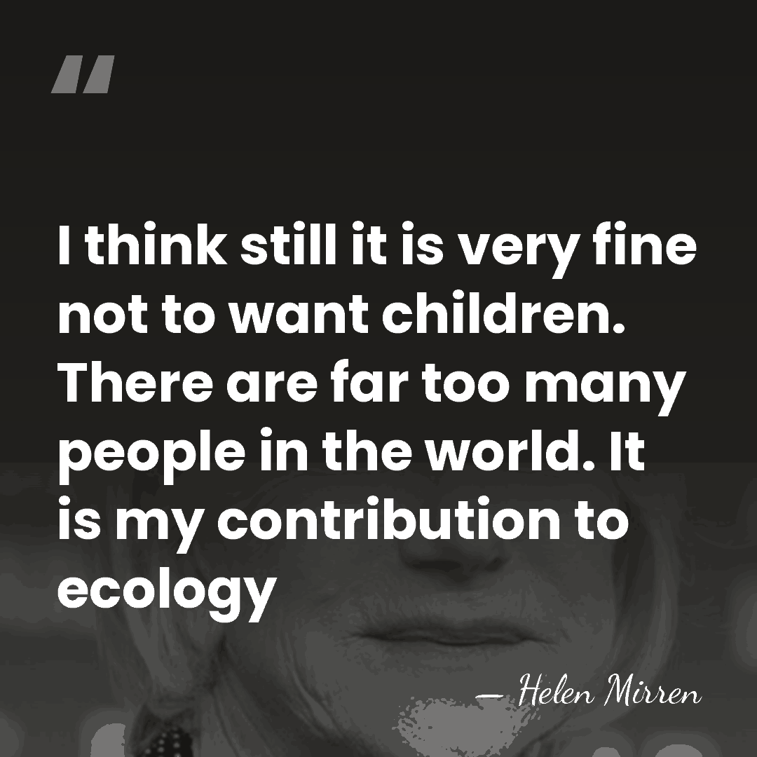 I think still it is very fine not to want children. There&hellip; - Helen Mirren