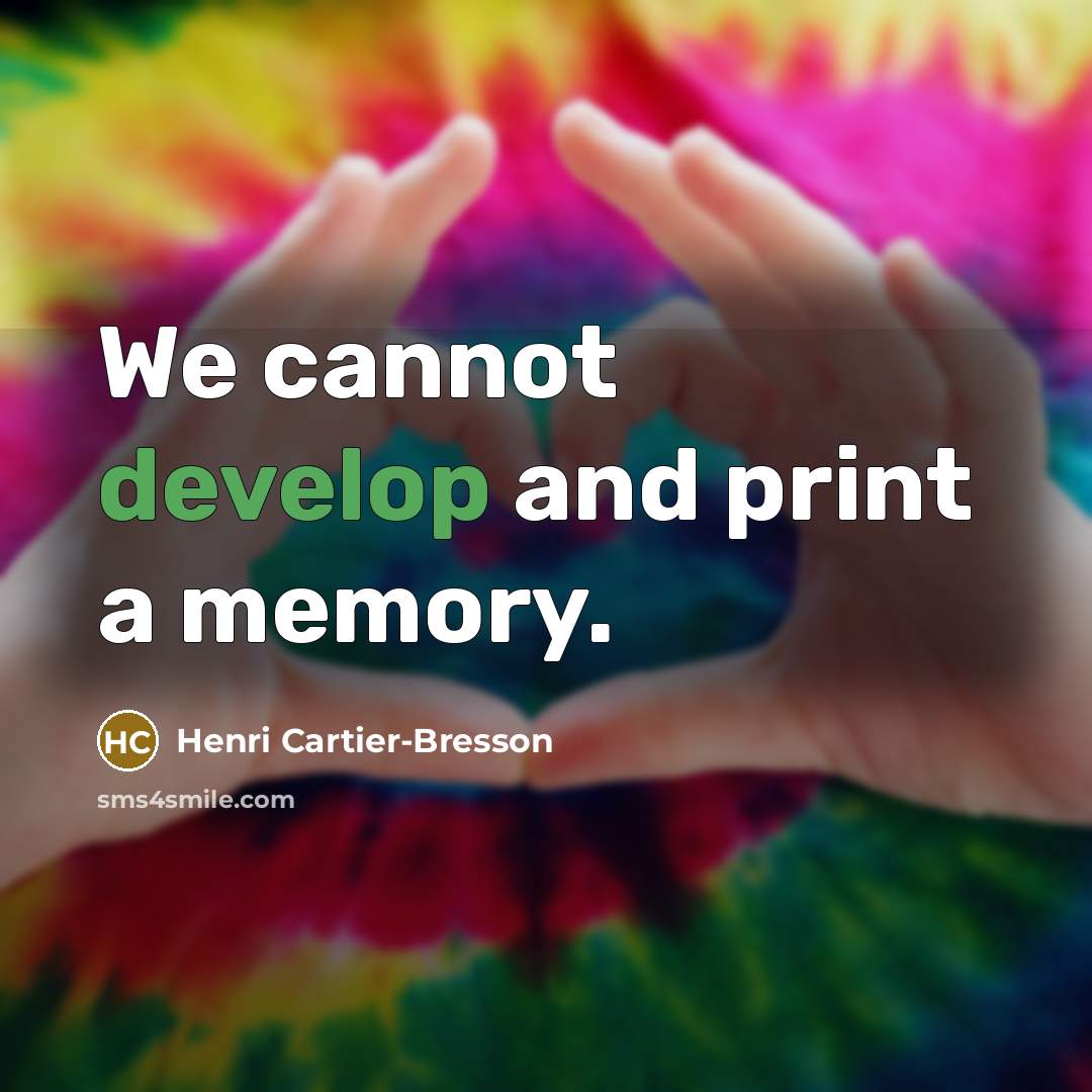 “We cannot develop and print a memory.” quote by Henri Cartier-Bresson