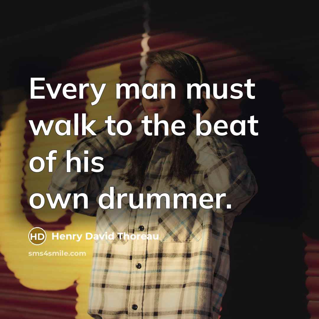 “Every man must walk to the beat of his own…” quote by Henry David Thoreau