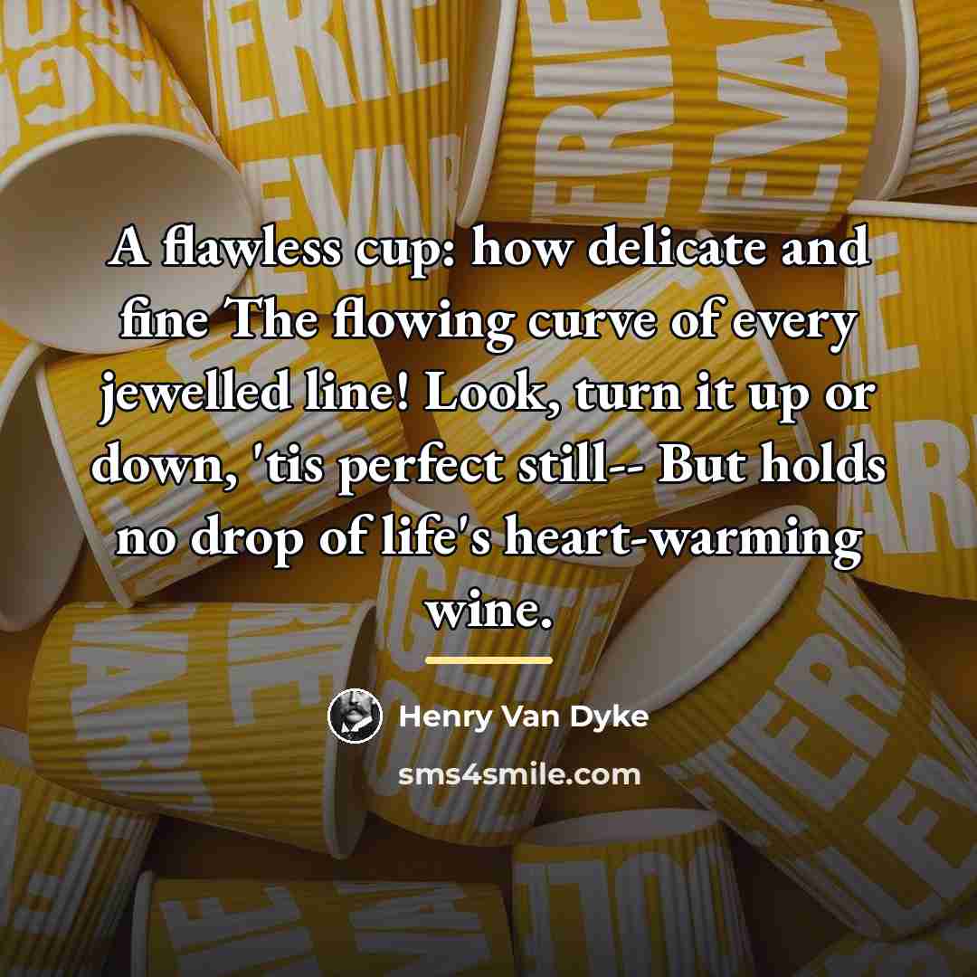 “A flawless cup: how delicate and fine The flowing curve…” quote by Henry Van Dyke
