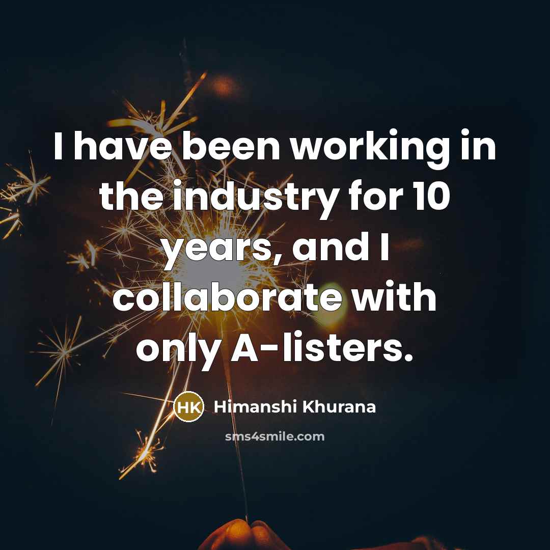 “I have been working in the industry for 10 years,…” quote by Himanshi Khurana