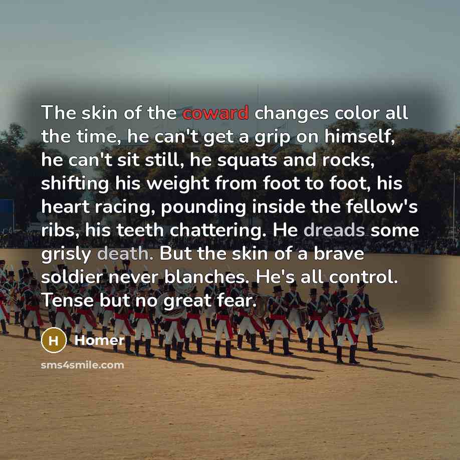 “The skin of the coward changes color all the time,…” quote by Homer