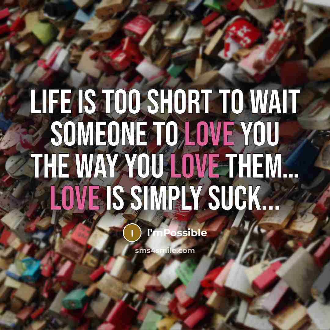 “Life is too short to wait someone to love you…” quote by I'mPossible