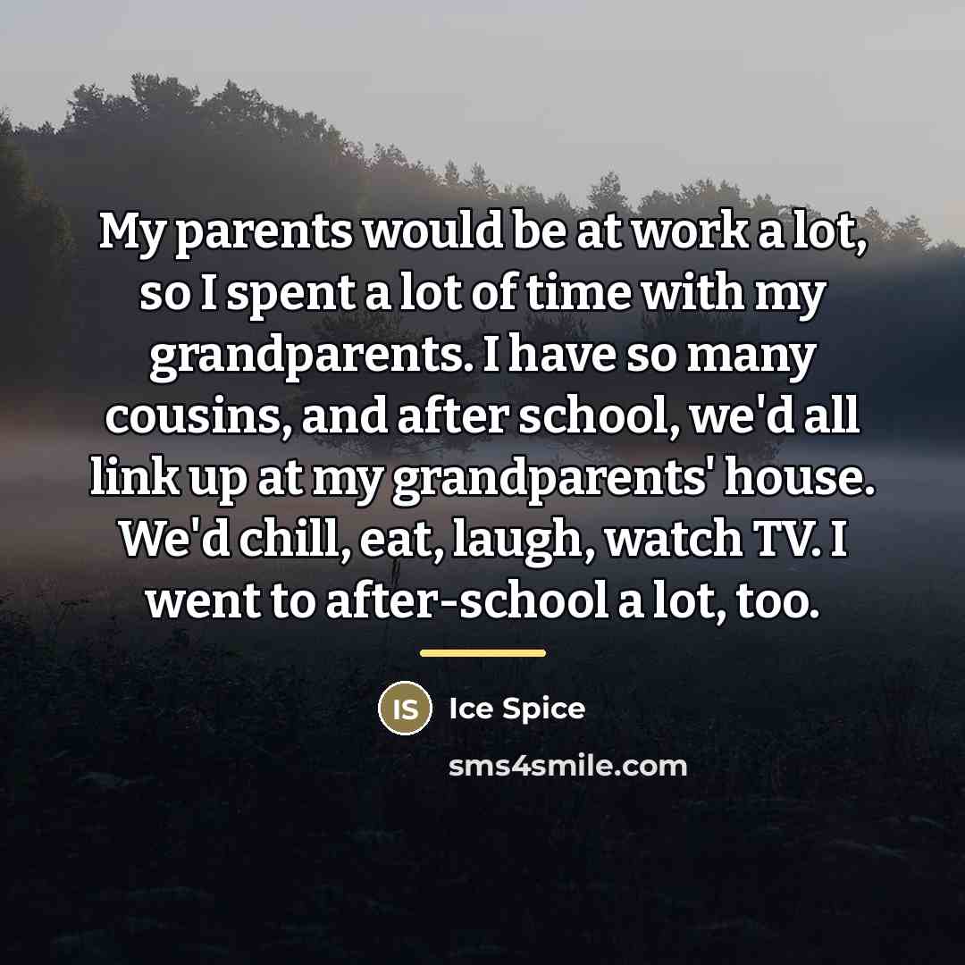 “My parents would be at work a lot, so I…” quote by Ice Spice