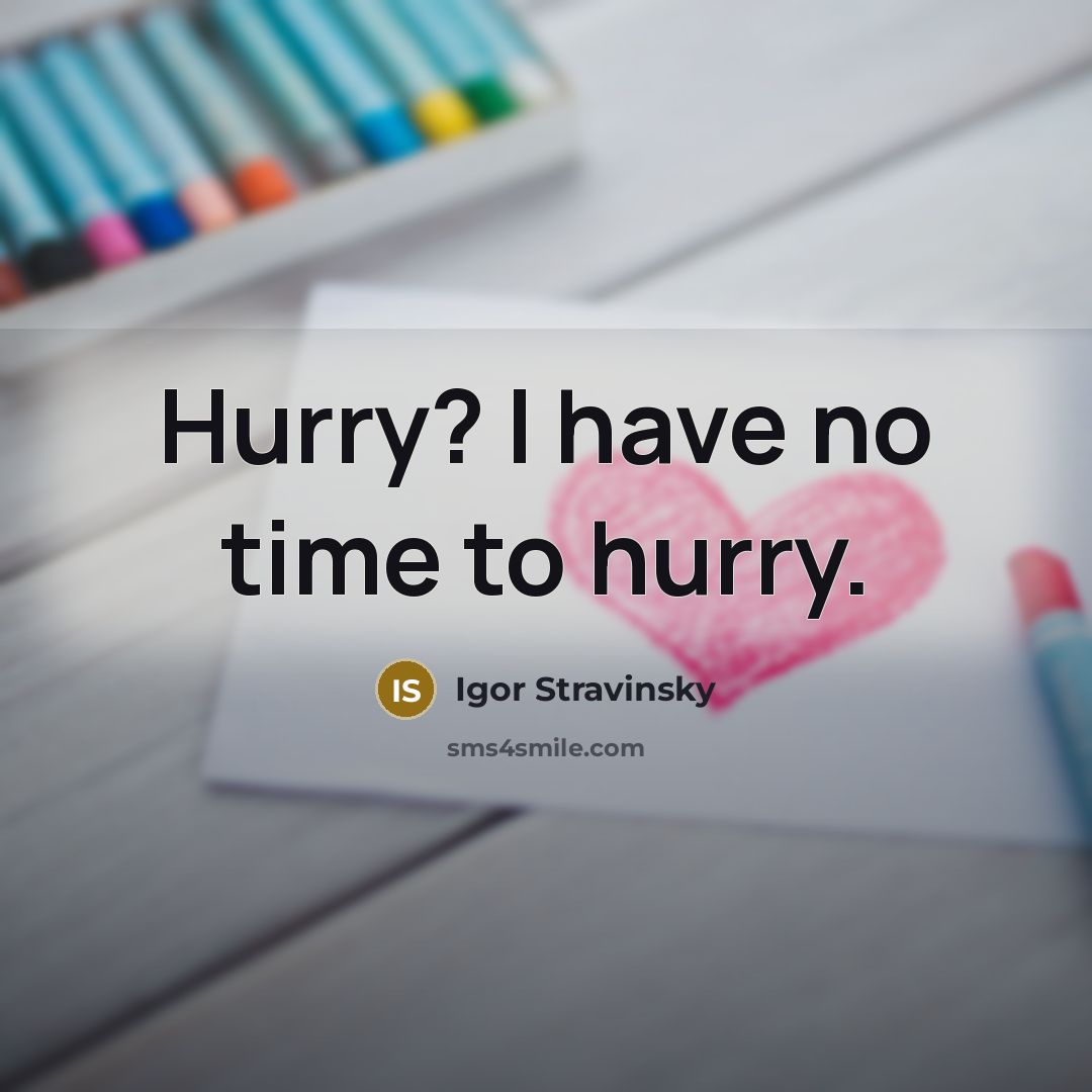 “Hurry? I have no time to hurry.…” quote by Igor Stravinsky