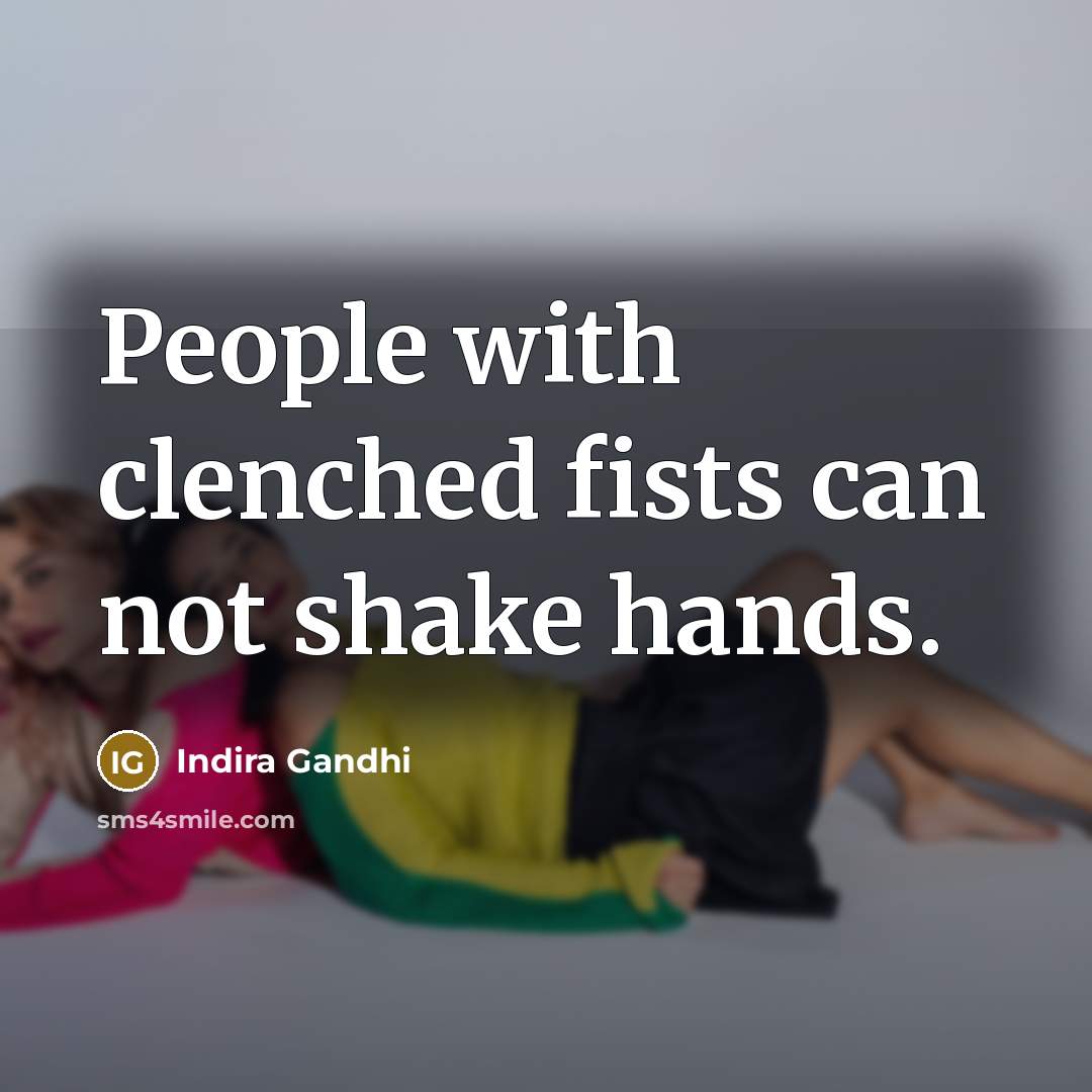 “People with clenched fists can not shake hands.…” quote by Indira Gandhi