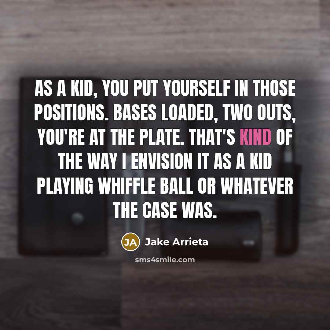 “As a kid, you put yourself in those positions. Bases…” quote by Jake Arrieta