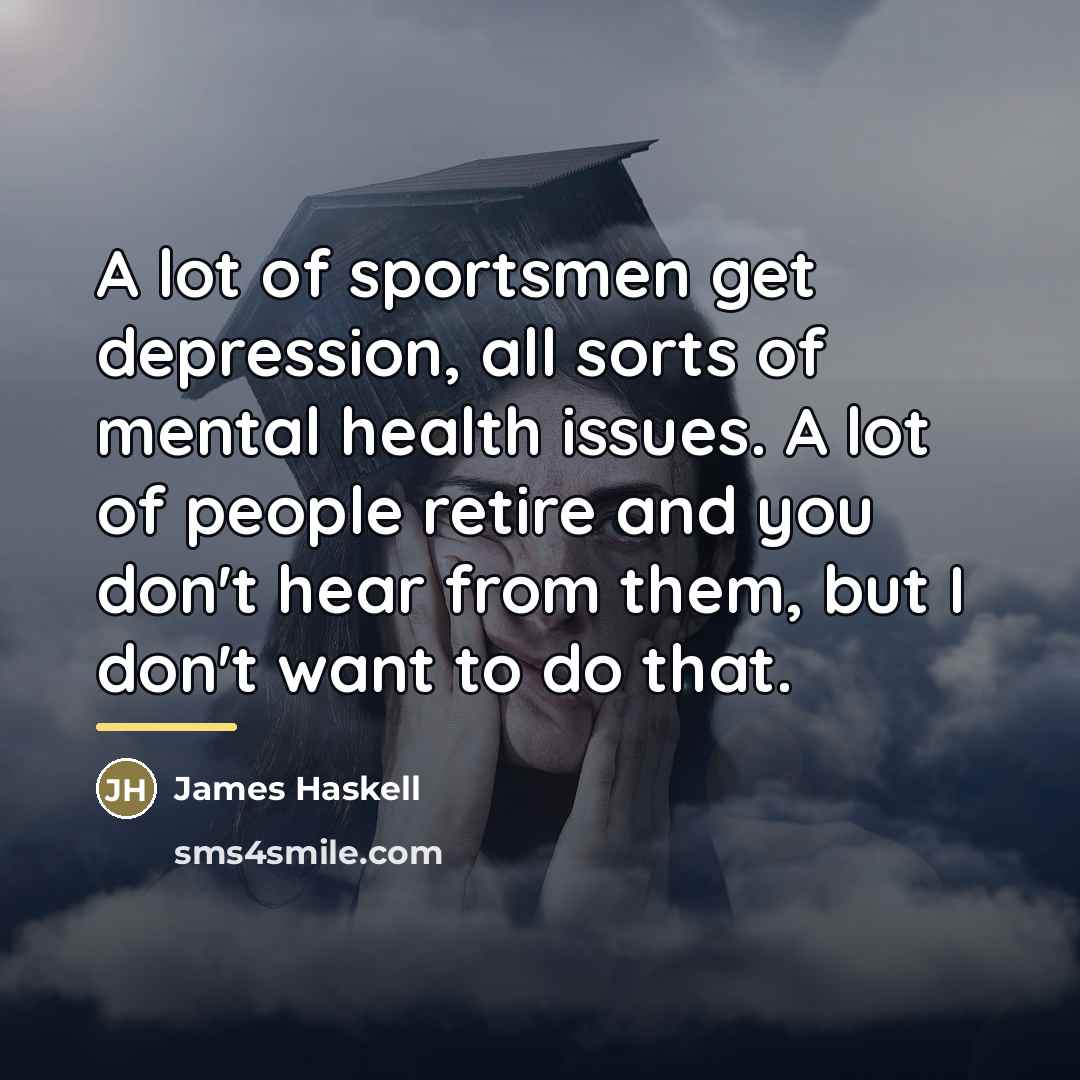 “A lot of sportsmen get depression, all sorts of mental…” quote by James Haskell