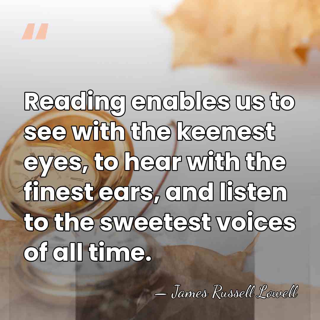 Reading enables us to see with the keenest eyes, to hear with&hellip; - James Russell Lowell