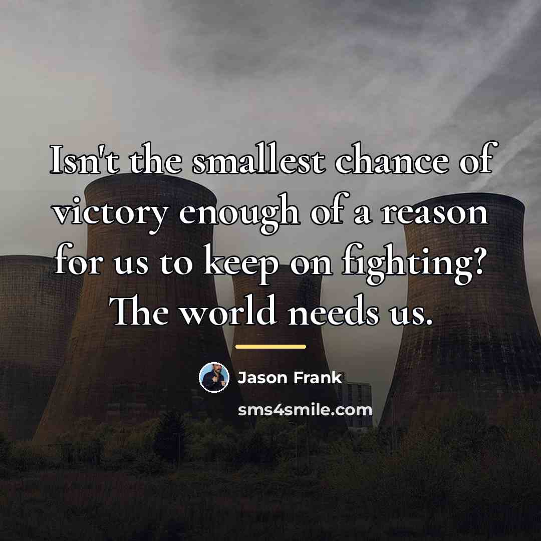“Isn't the smallest chance of victory enough of a reason…” quote by Jason Frank