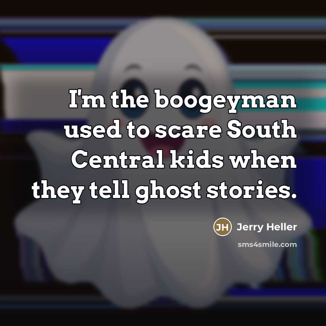 “I'm the boogeyman used to scare South Central kids when…” quote by Jerry Heller