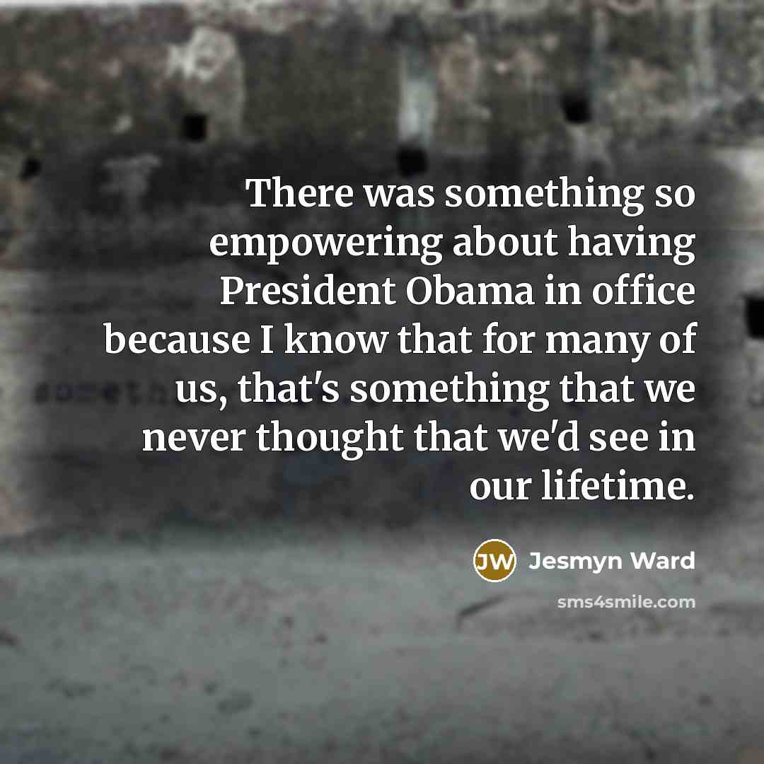 “There was something so empowering about having President Obama in…” quote by Jesmyn Ward