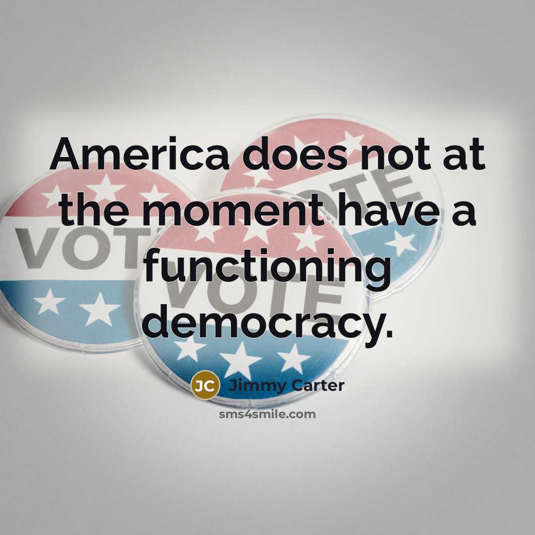 “America does not at the moment have a functioning democracy.…” quote by Jimmy Carter