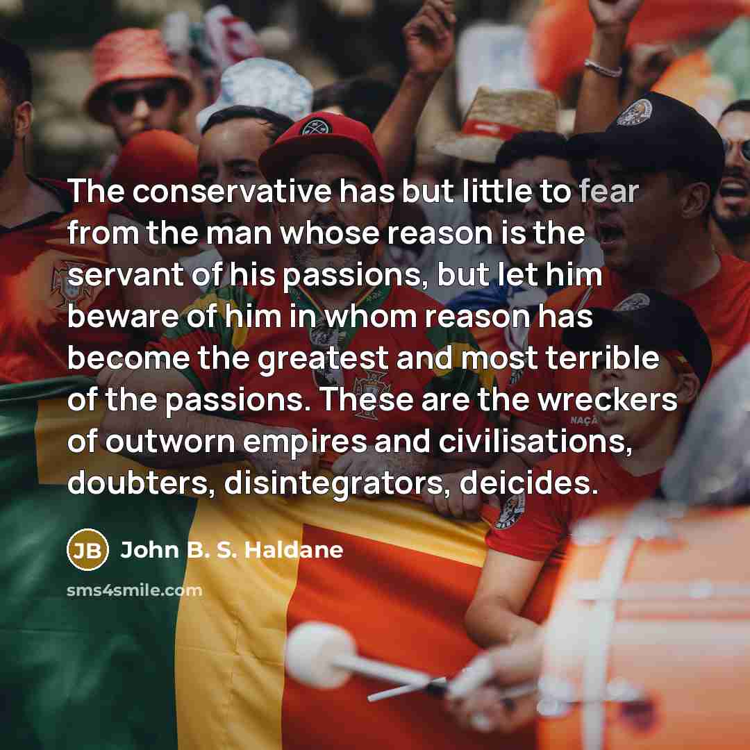 “The conservative has but little to fear from the man…” quote by John B. S. Haldane