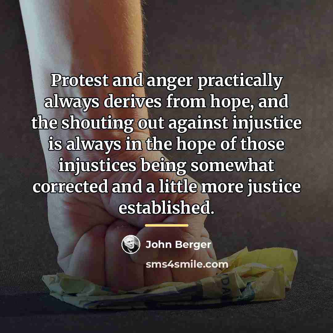“Protest and anger practically always derives from hope, and the…” quote by John Berger