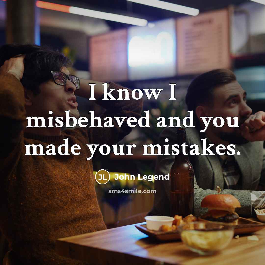 “I know I misbehaved and you made your mistakes.…” quote by John Legend