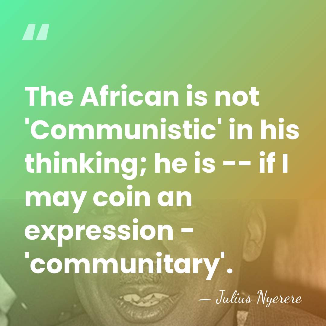 The African is not 'Communistic' in his thinking; he is -- if&hellip; - Julius Nyerere