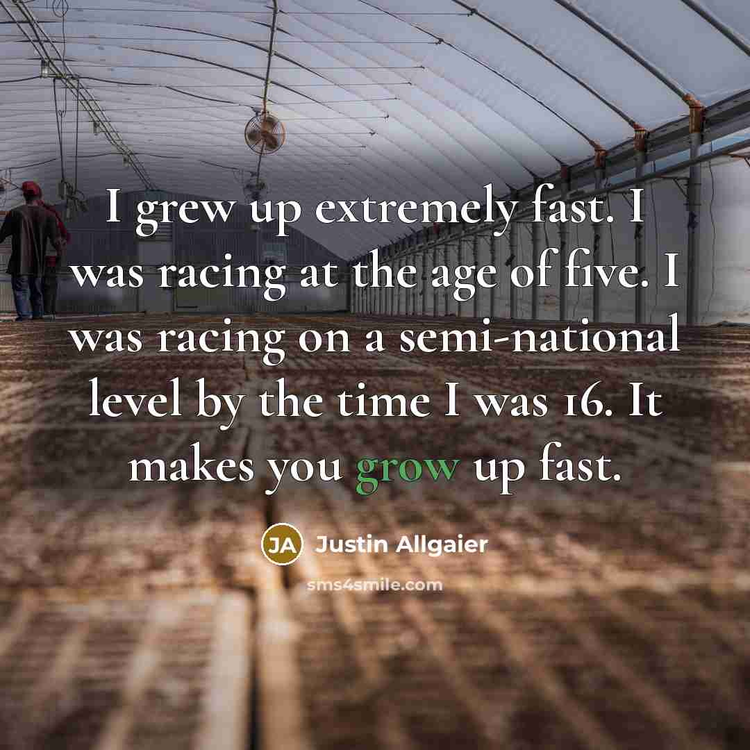“I grew up extremely fast. I was racing at the…” quote by Justin Allgaier