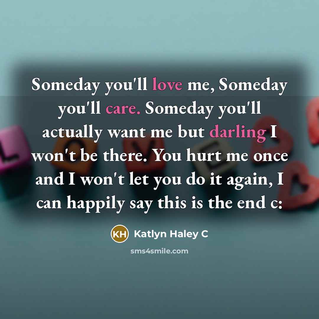 “Someday you'll love me, Someday you'll care. Someday you'll actually…” quote by Katlyn Haley C