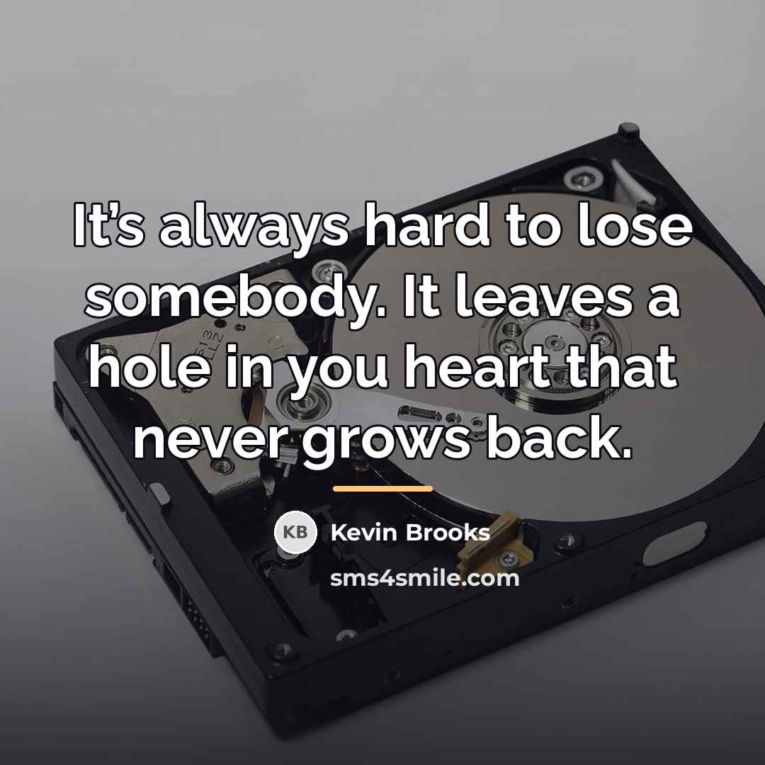 “It’s always hard to lose somebody. It leaves a hole…” quote by Kevin Brooks