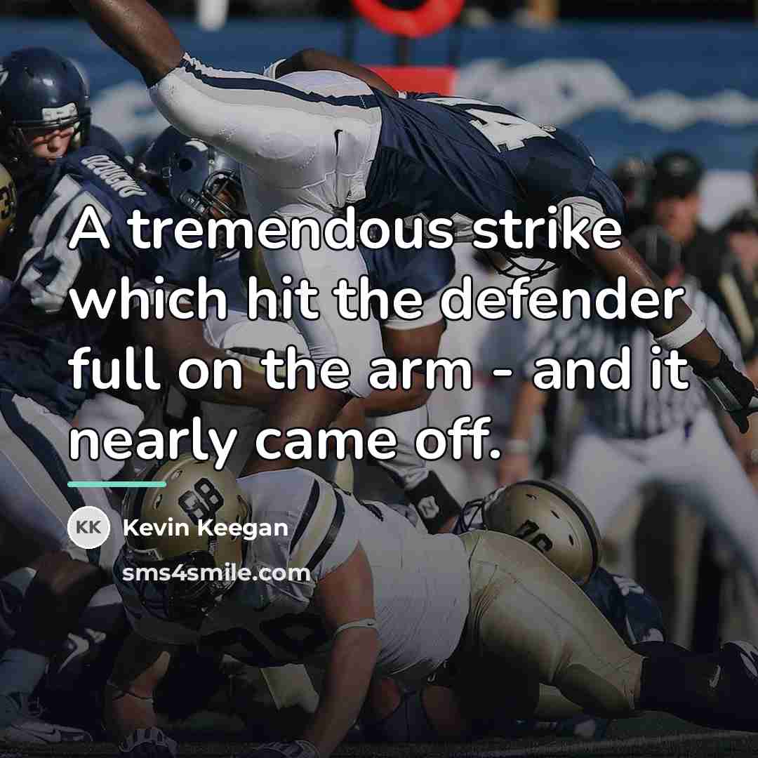 “A tremendous strike which hit the defender full on the…” quote by Kevin Keegan