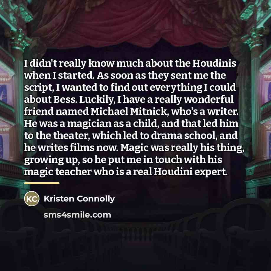 “I didn't really know much about the Houdinis when I…” quote by Kristen Connolly