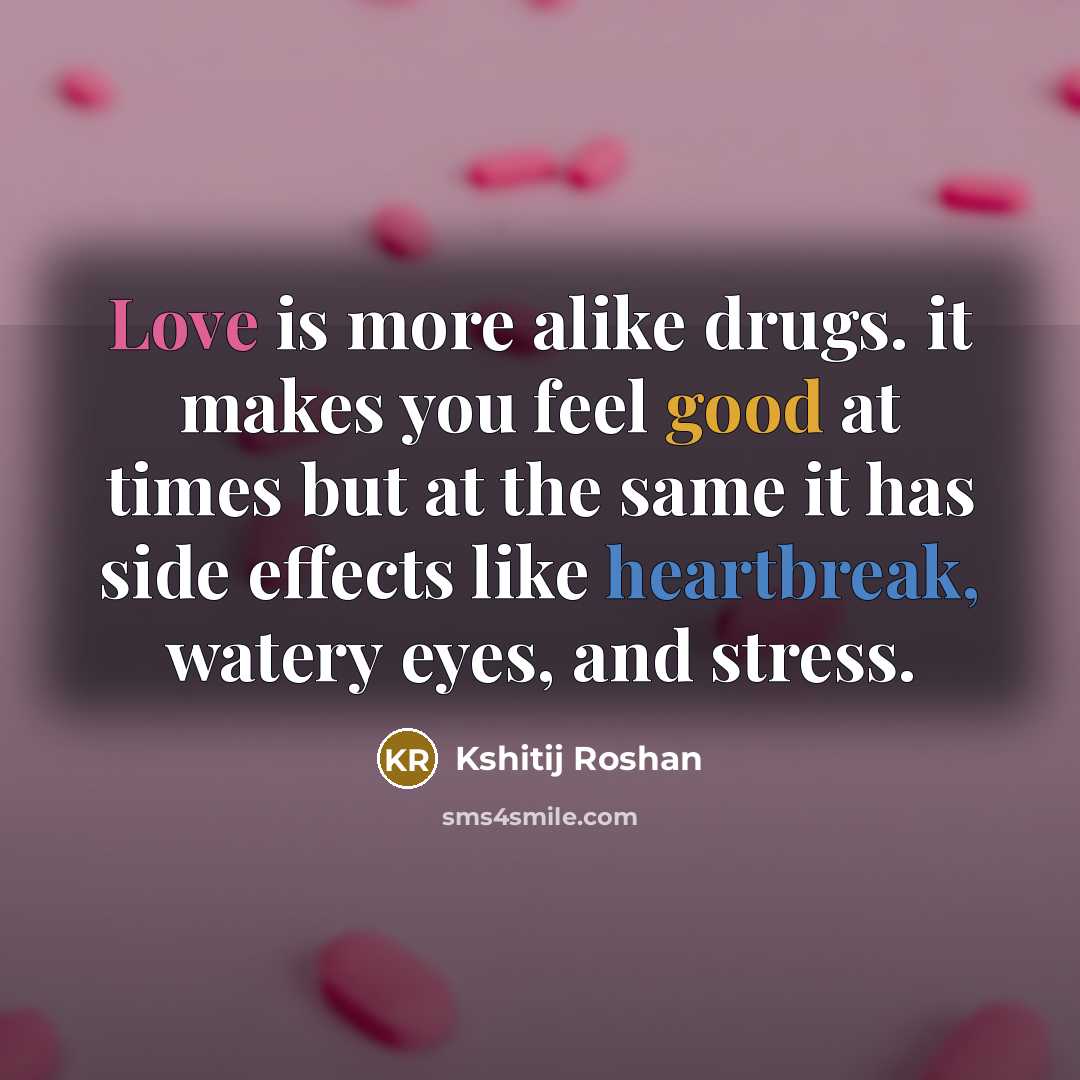 “Love is more alike drugs. it makes you feel good…” quote by Kshitij Roshan