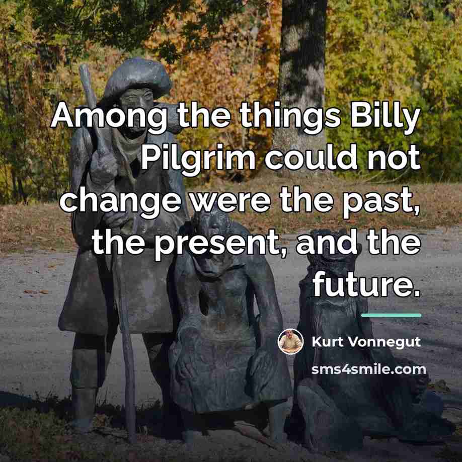 “Among the things Billy Pilgrim could not change were the…” quote by Kurt Vonnegut