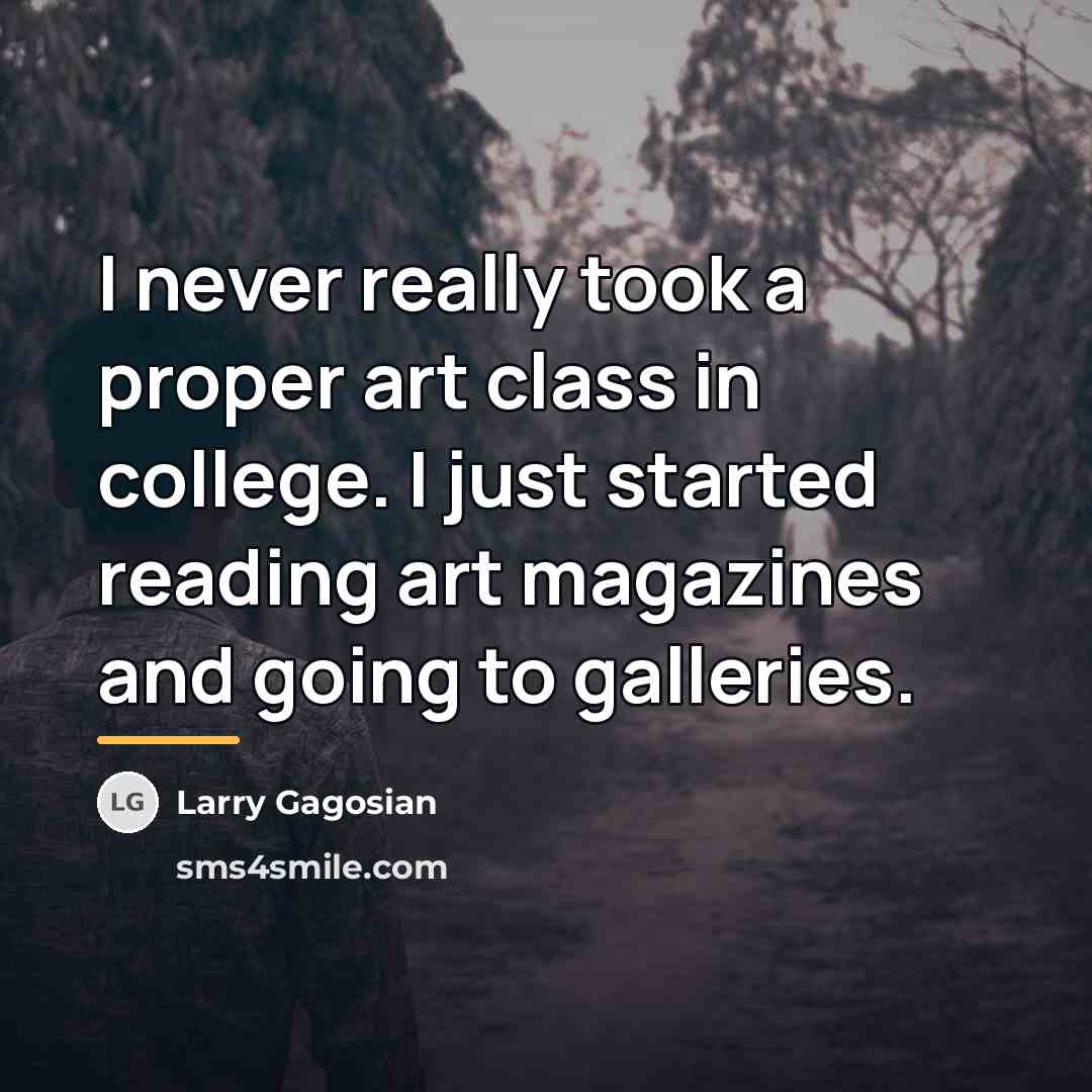 “I never really took a proper art class in college.…” quote by Larry Gagosian