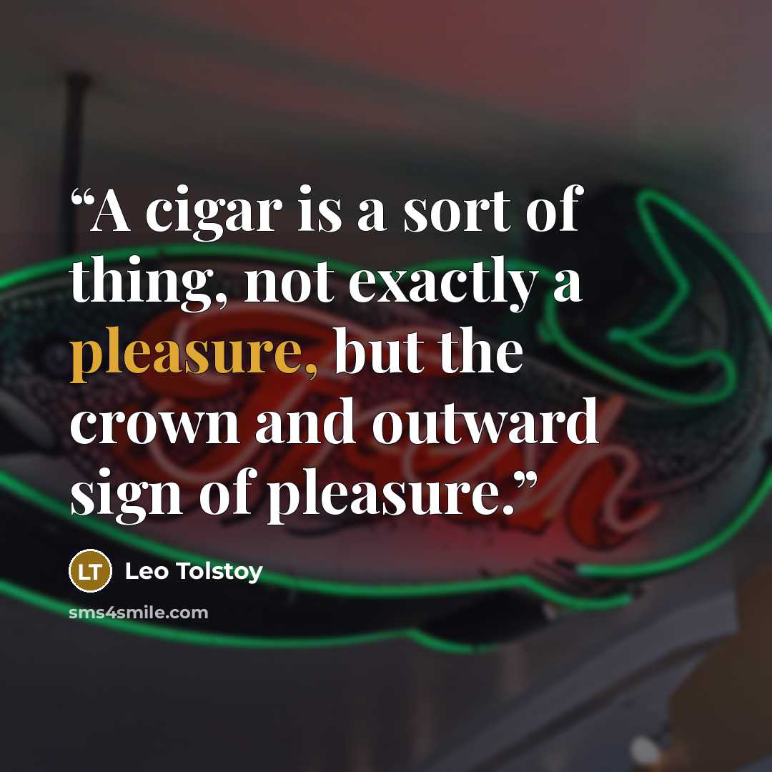 “A cigar is a sort of thing, not exactly a pleasure, but the crown and outward sign of pleasure.” quote by Leo Tolstoy