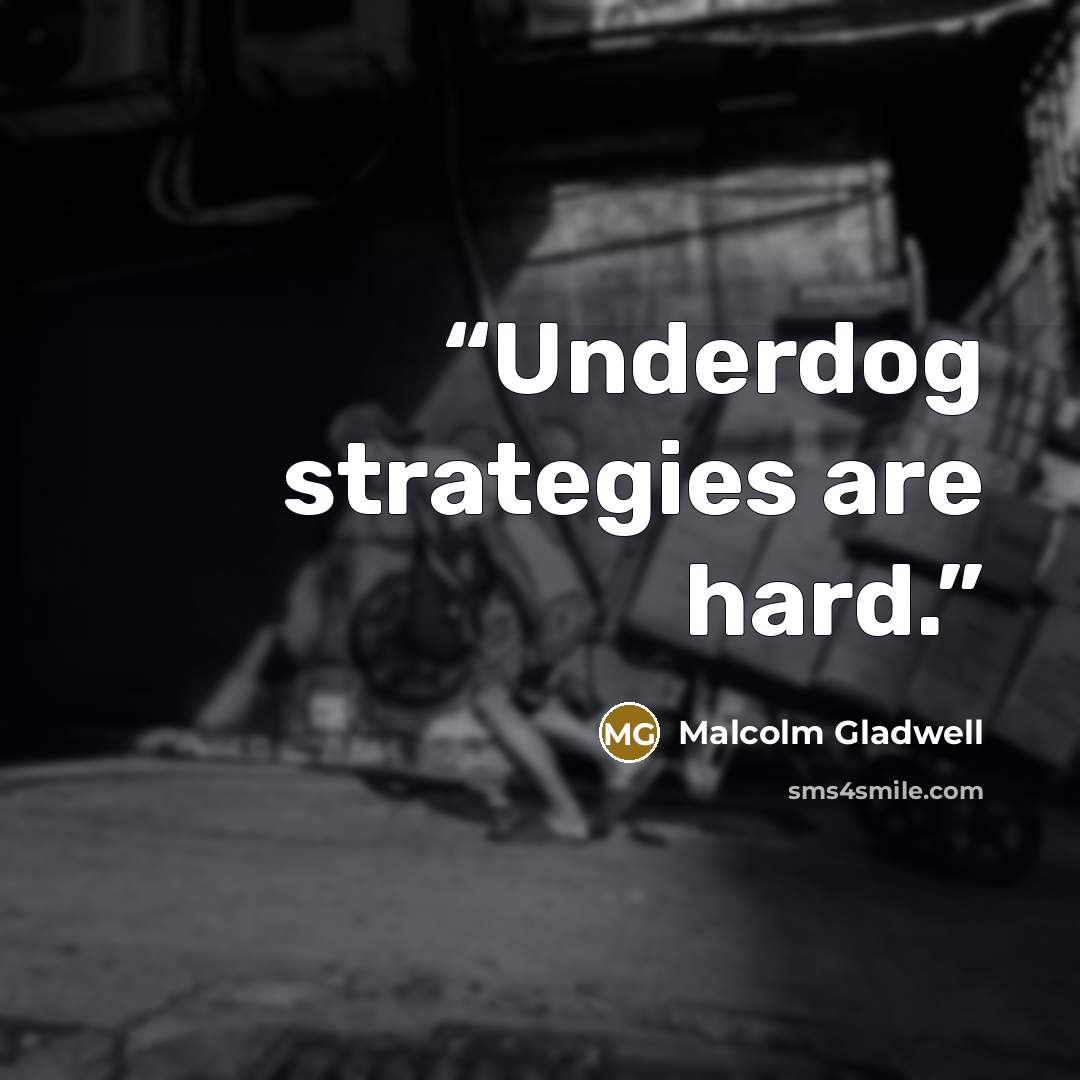 “Underdog strategies are hard.” quote by Malcolm Gladwell