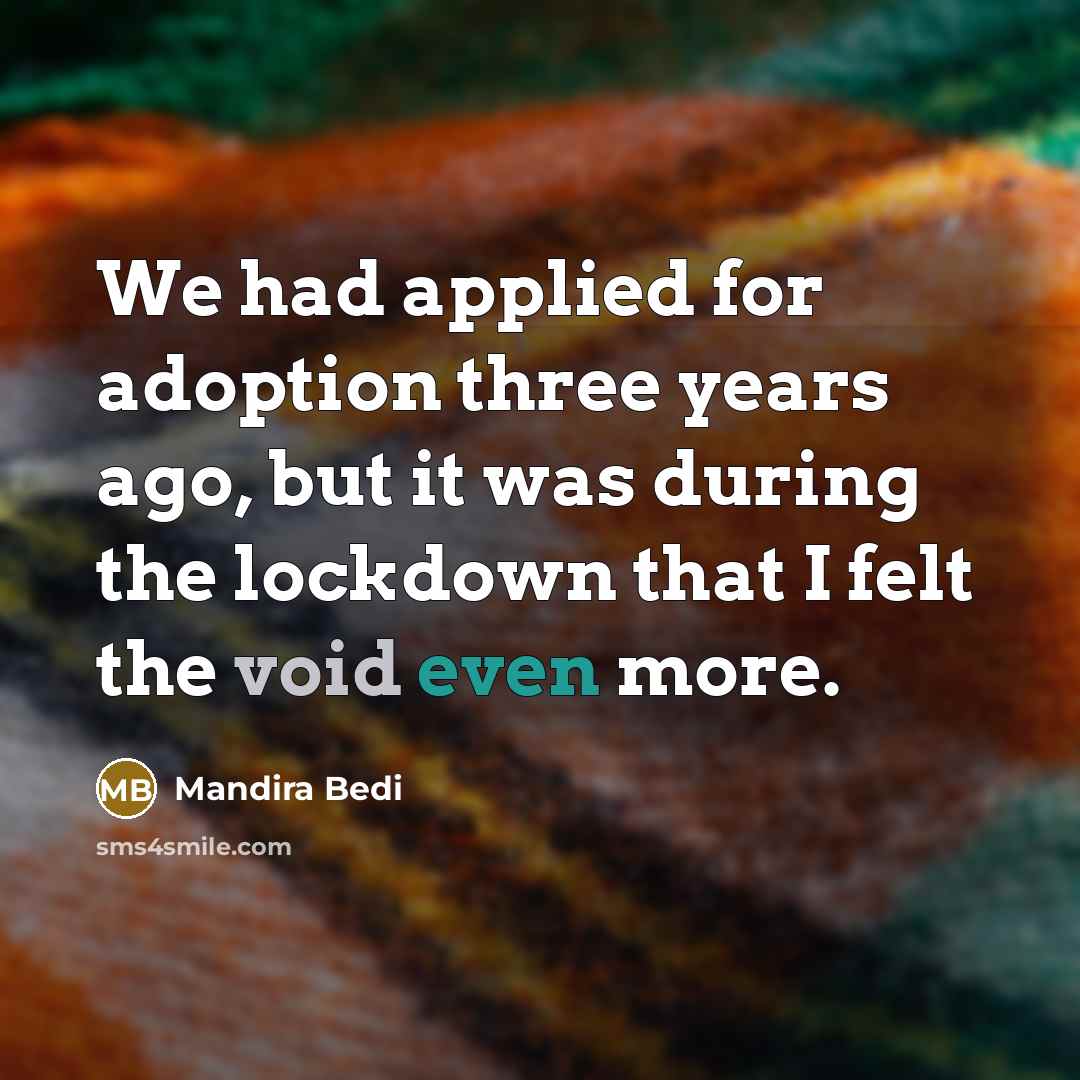 “We had applied for adoption three years ago, but it was during the lockdown that I felt the void even more.” quote by Mandira Bedi