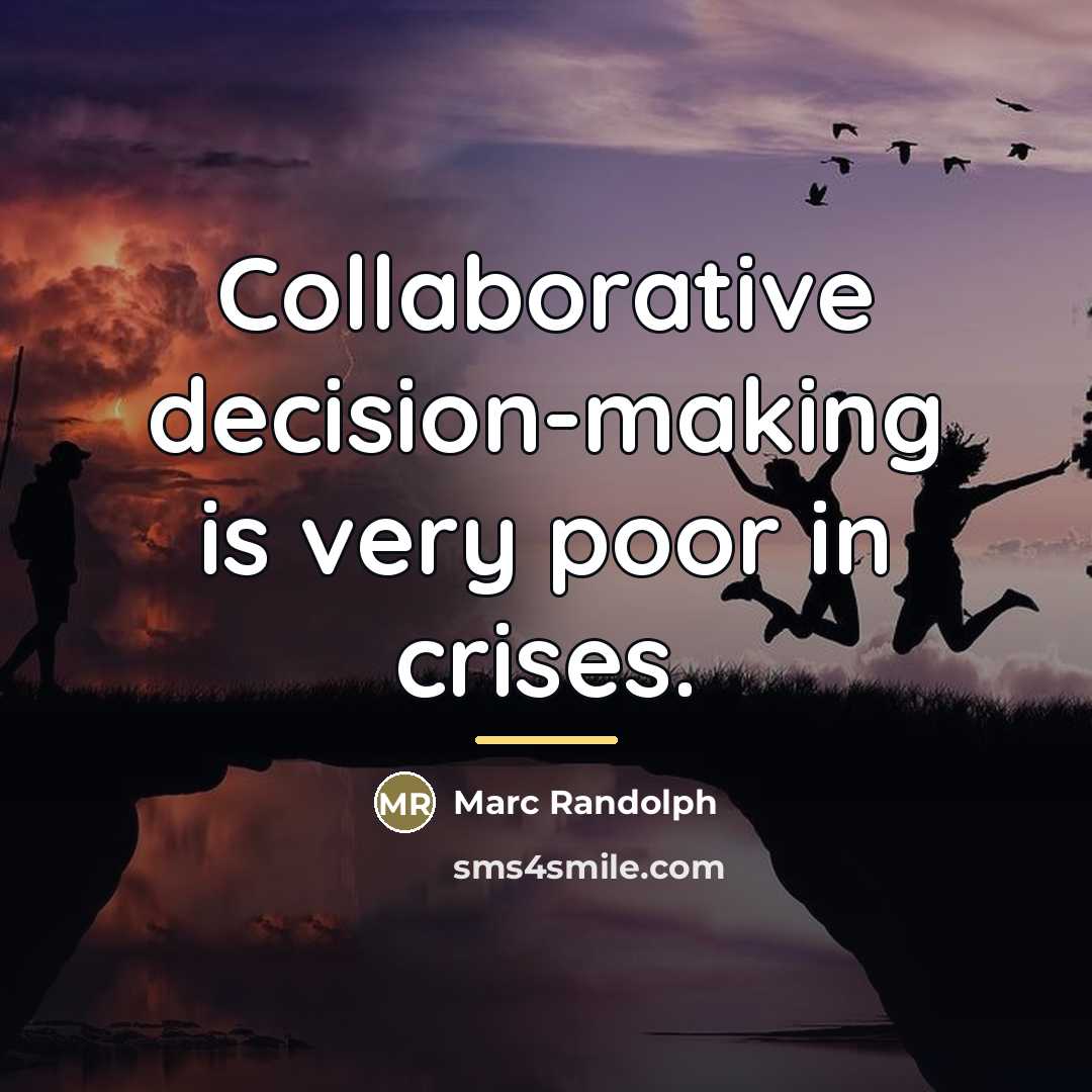 “Collaborative decision-making is very poor in crises.…” quote by Marc Randolph