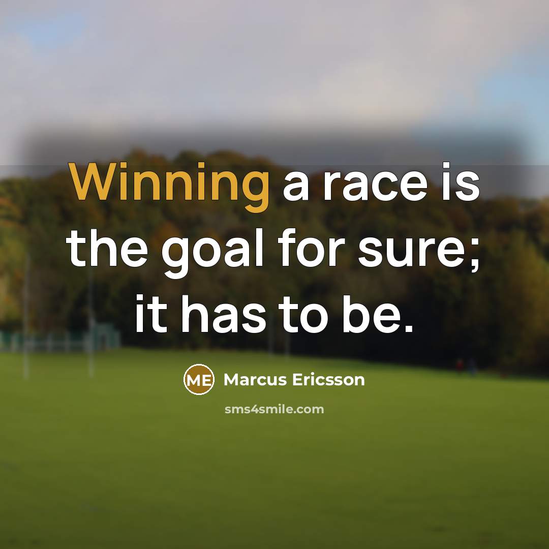 “Winning a race is the goal for sure; it has…” quote by Marcus Ericsson