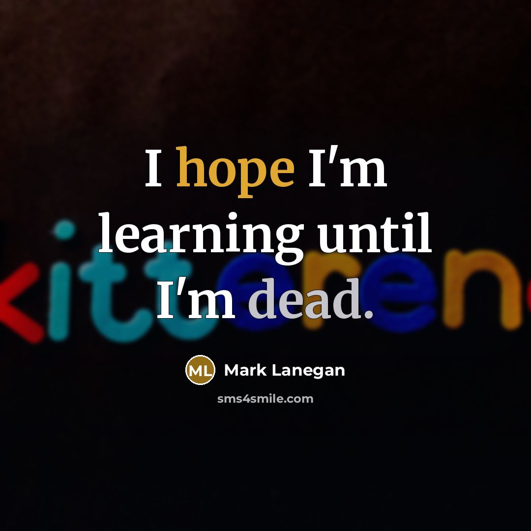“I hope I'm learning until I'm dead.…” quote by Mark Lanegan