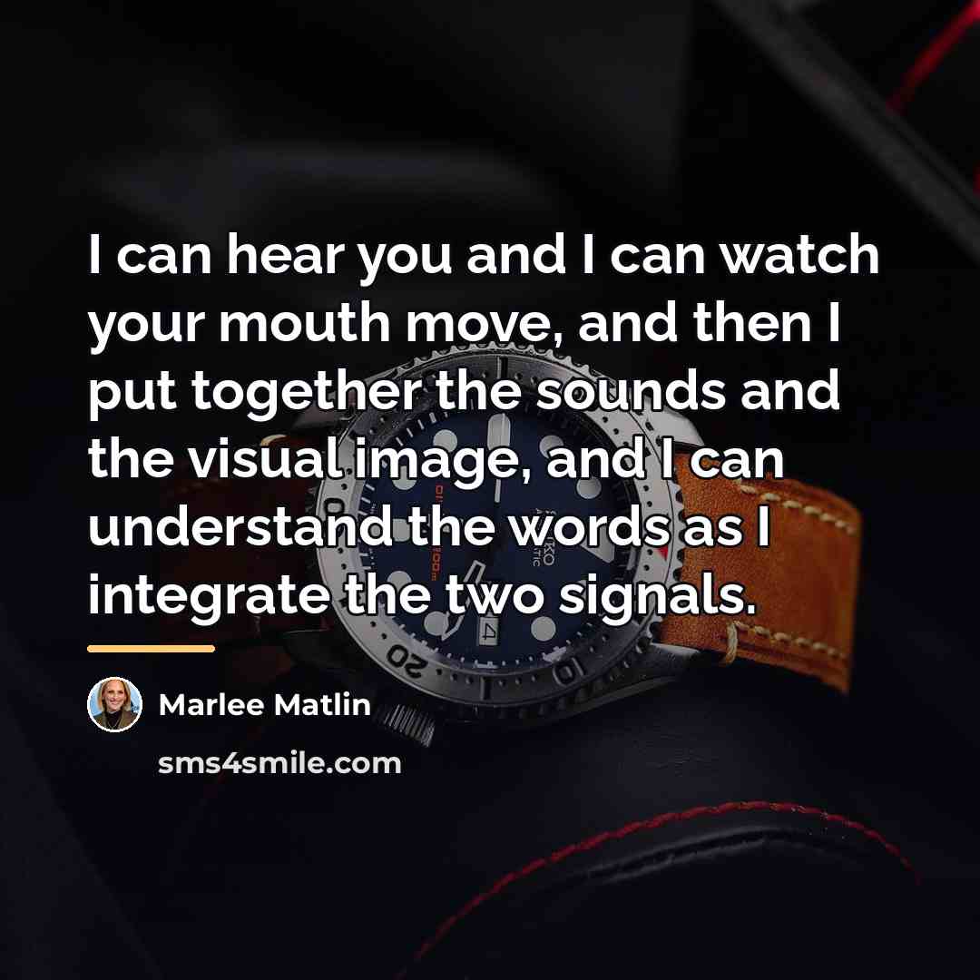 “I can hear you and I can watch your mouth…” quote by Marlee Matlin
