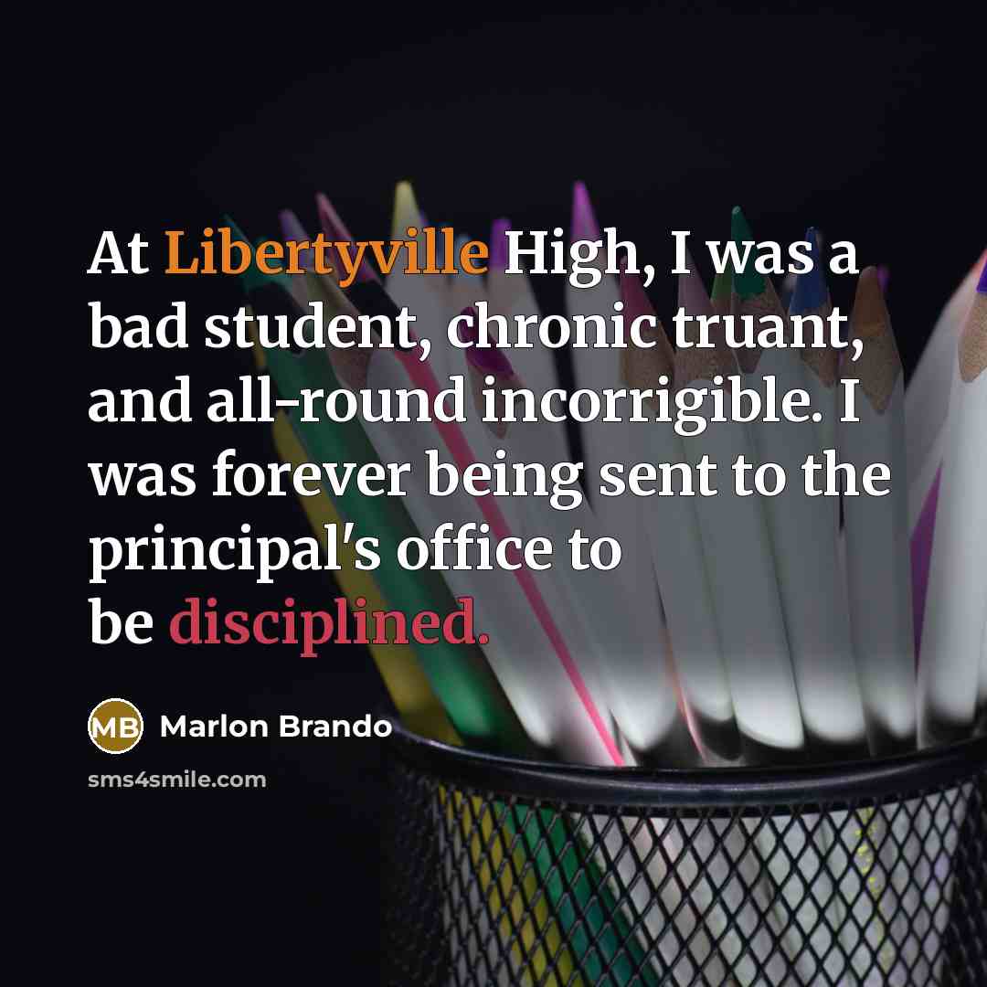 “At Libertyville High, I was a bad student, chronic truant,…” quote by Marlon Brando