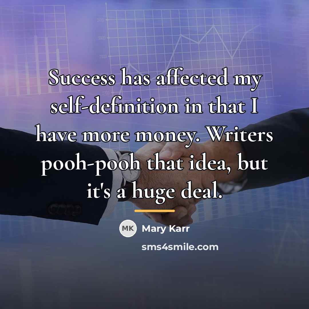 “Success has affected my self-definition in that I have more…” quote by Mary Karr