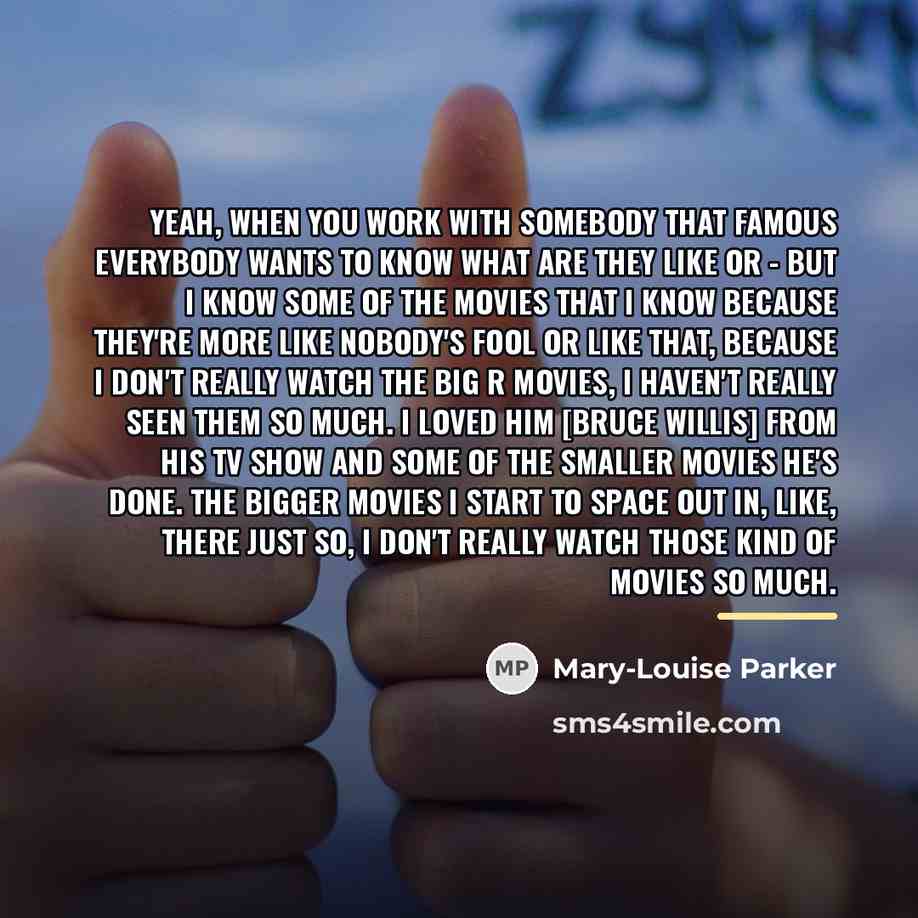 “Yeah, when you work with somebody that famous everybody wants…” quote by Mary-Louise Parker