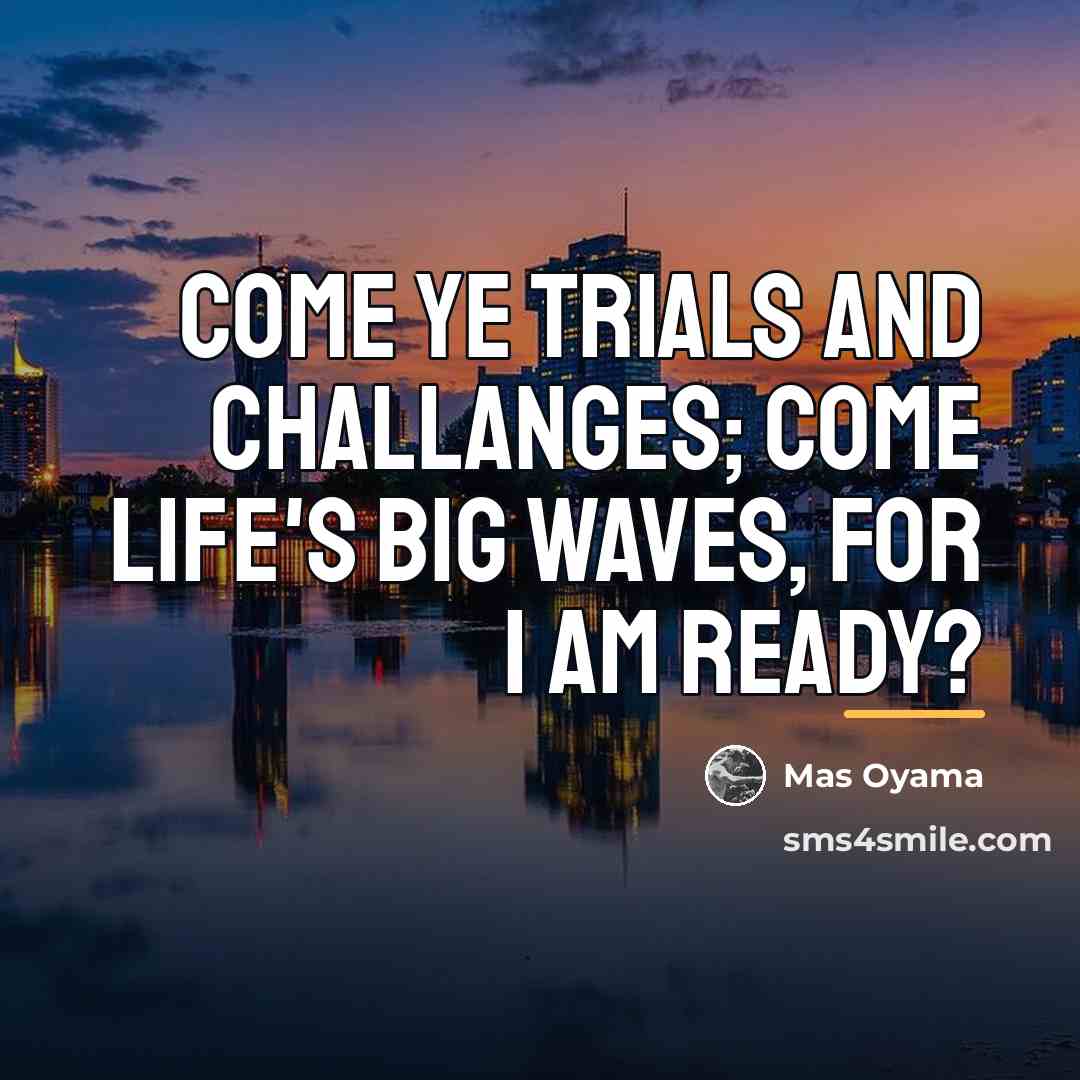 “Come ye trials and challanges; come life's big waves, for…” quote by Mas Oyama