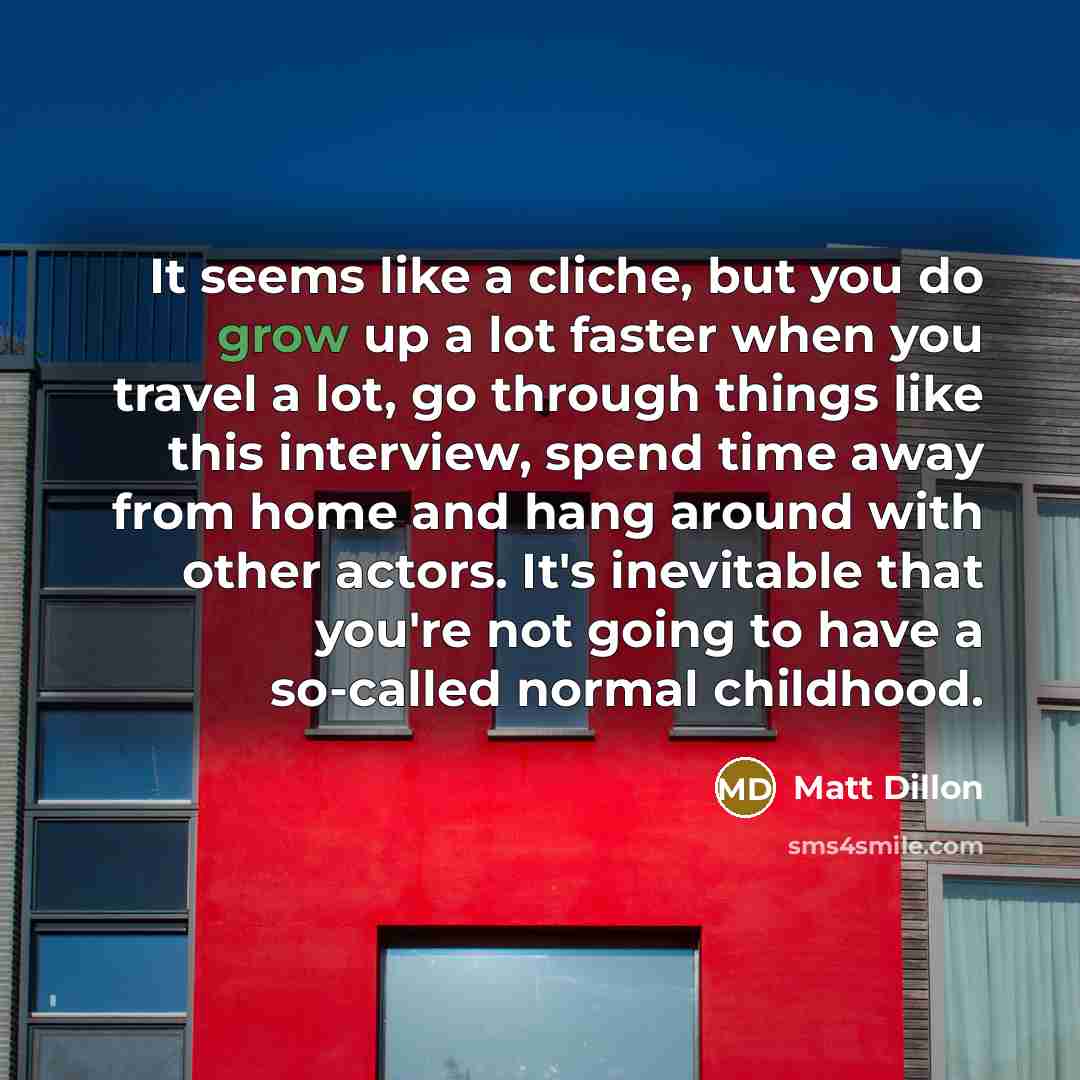 “It seems like a cliche, but you do grow up…” quote by Matt Dillon