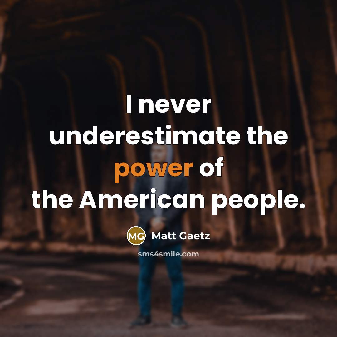 “I never underestimate the power of the American people.…” quote by Matt Gaetz