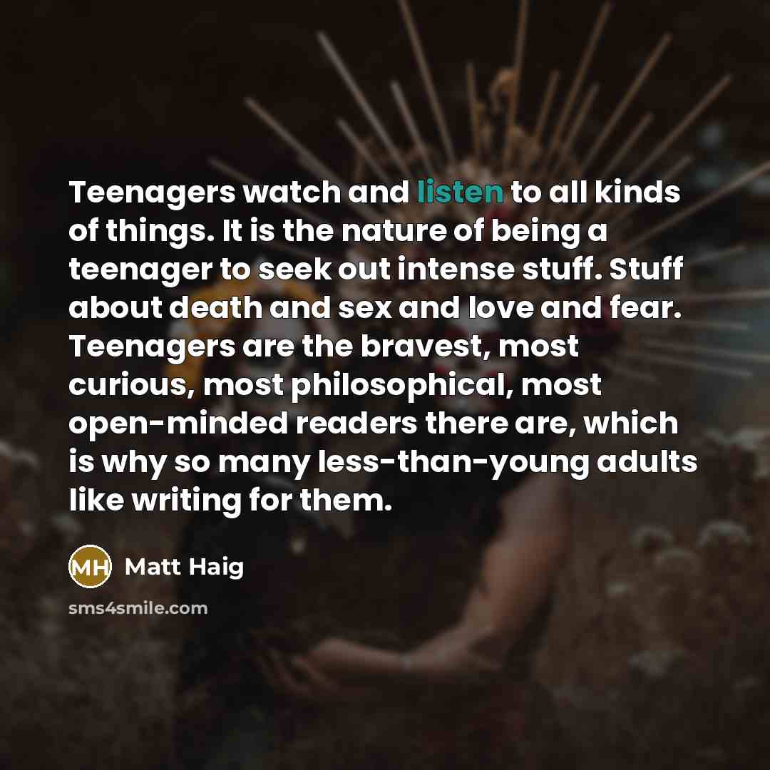 “Teenagers watch and listen to all kinds of things. It…” quote by Matt Haig