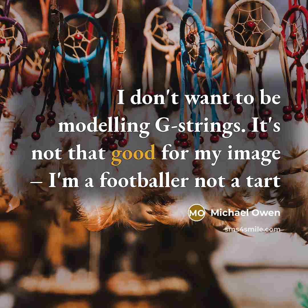 “I don't want to be modelling G-strings. It's not that…” quote by Michael Owen