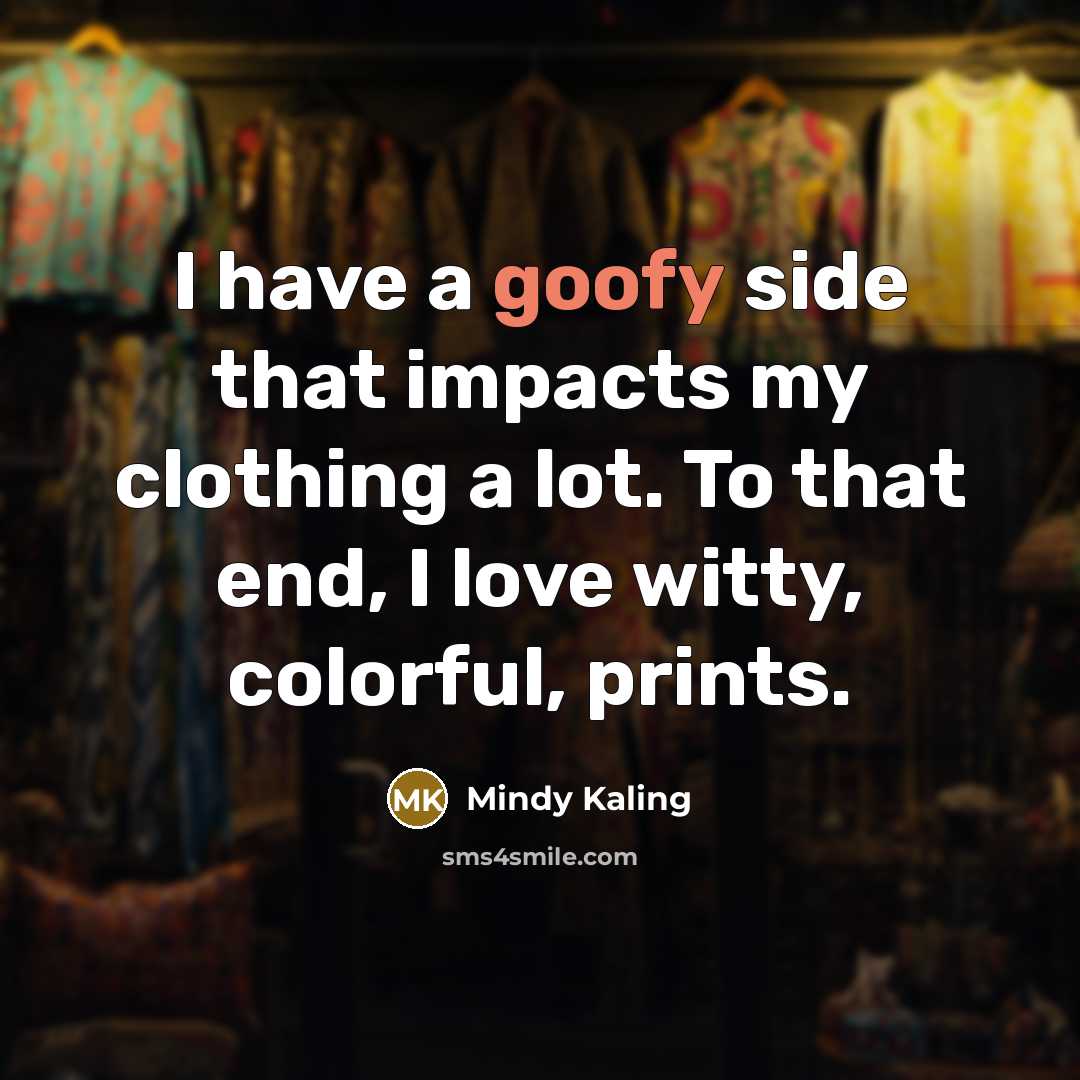 “I have a goofy side that impacts my clothing a…” quote by Mindy Kaling