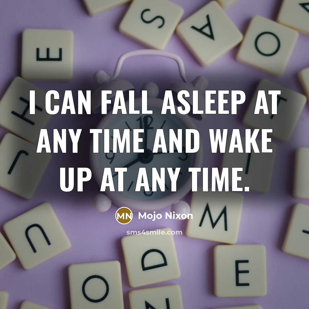 “I can fall asleep at any time and wake up…” quote by Mojo Nixon
