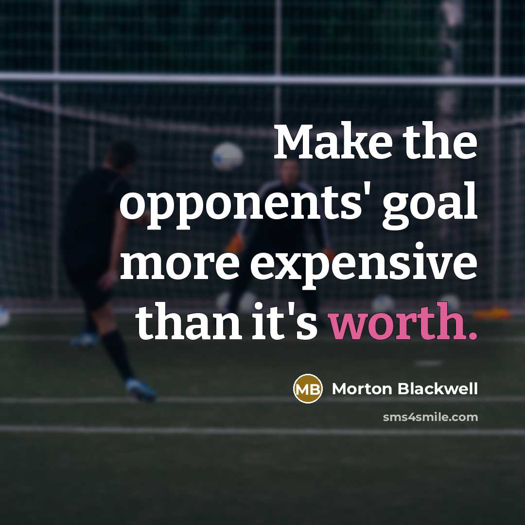 “Make the opponents' goal more expensive than it's worth.…” quote by Morton Blackwell