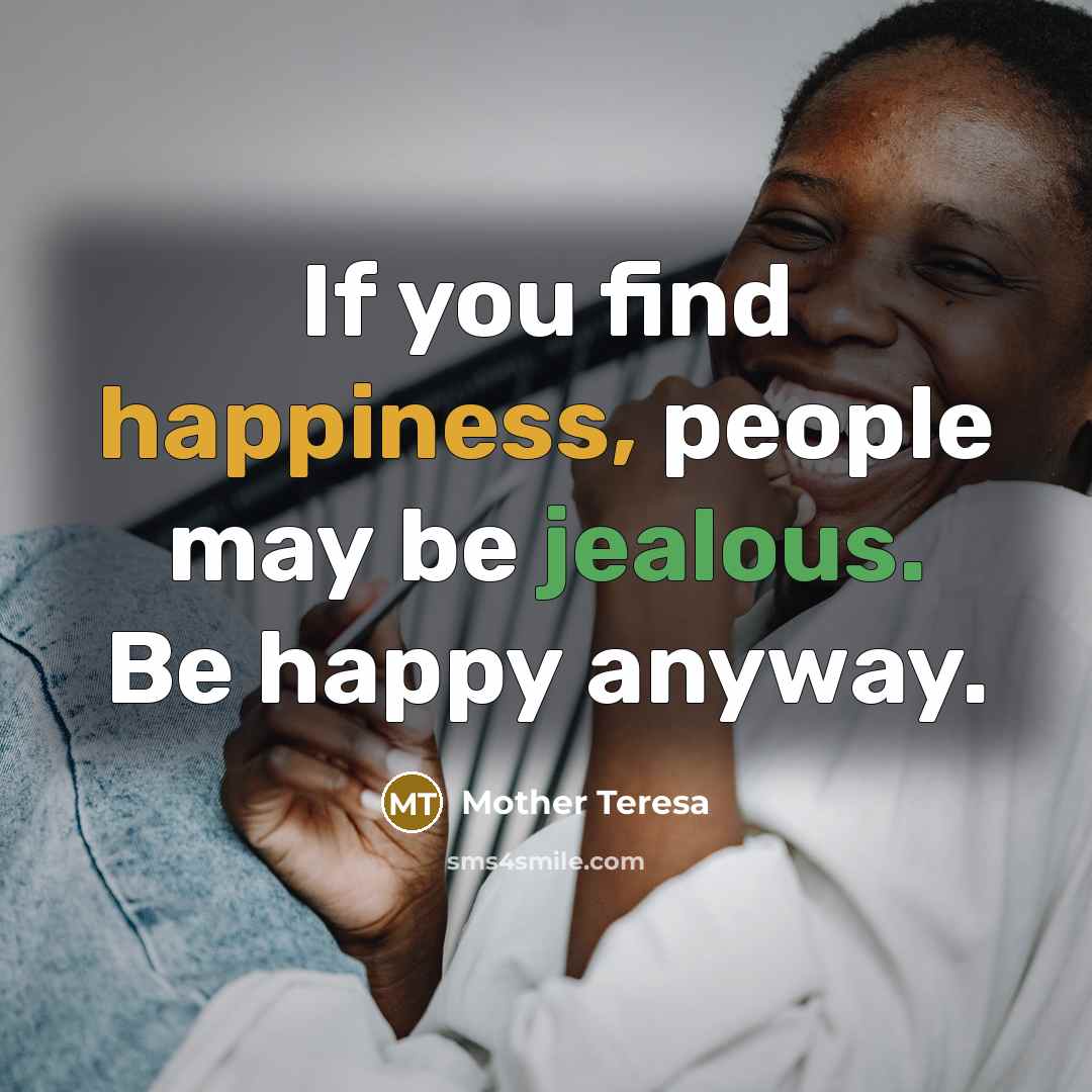 “If you find happiness, people may be jealous. Be happy…” quote by Mother Teresa
