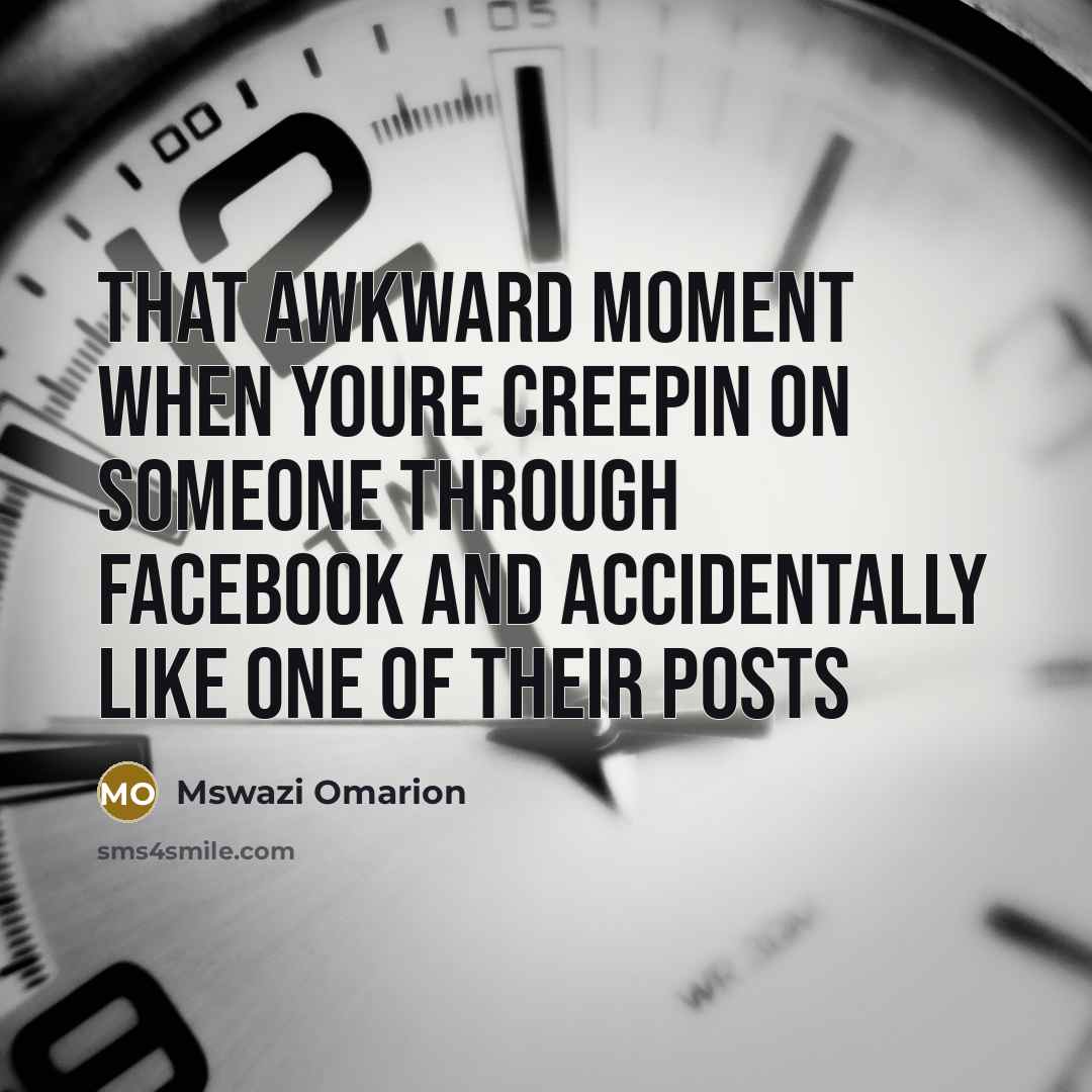 “That awkward moment when youre creepin on someone through Facebook and accidentally like one of their posts” quote by Mswazi Omarion
